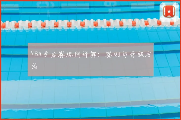 NBA季后赛规则详解：赛制与晋级方式