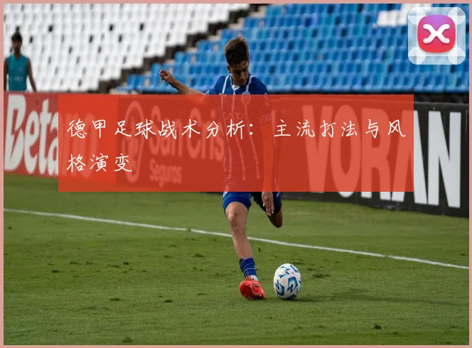 德甲足球战术分析：主流打法与风格演变