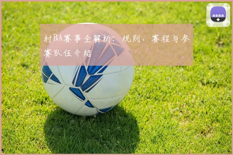 村BA赛事全解析：规则、赛程与参赛队伍介绍