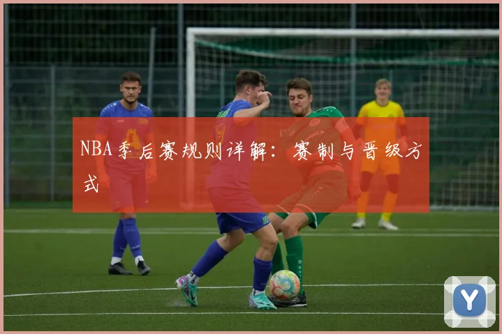 NBA季后赛规则详解：赛制与晋级方式